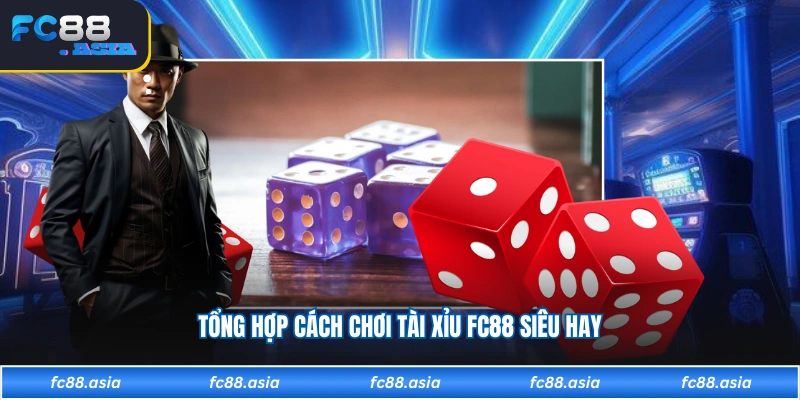 Tổng hợp cách chơi tài xỉu FC88 siêu hay